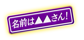 名前は▲▲さん!